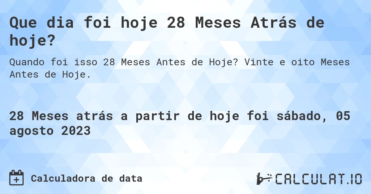 Que dia foi hoje 28 Meses Atrás de hoje?. Vinte e oito Meses Antes de Hoje.