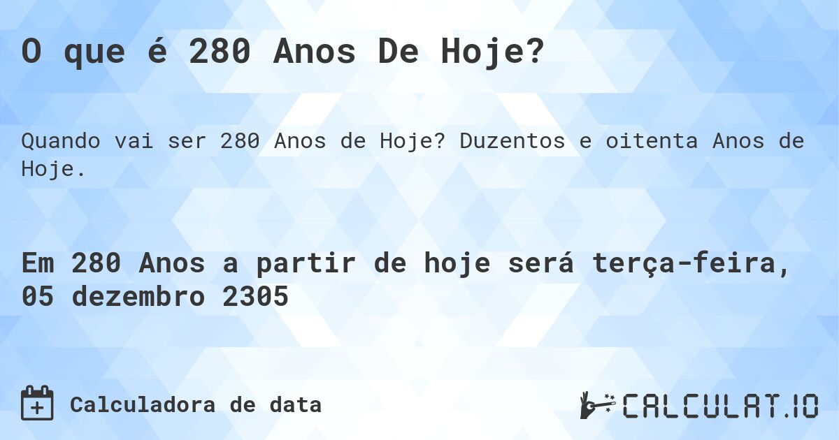 O que é 280 Anos De Hoje?. Duzentos e oitenta Anos de Hoje.