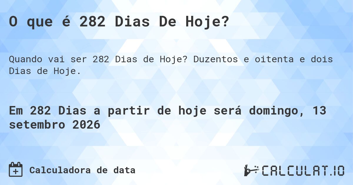 O que é 282 Dias De Hoje?. Duzentos e oitenta e dois Dias de Hoje.