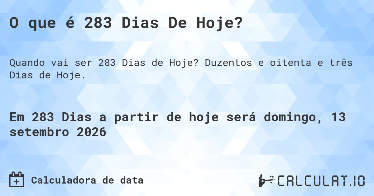 O que é 283 Dias De Hoje?. Duzentos e oitenta e três Dias de Hoje.