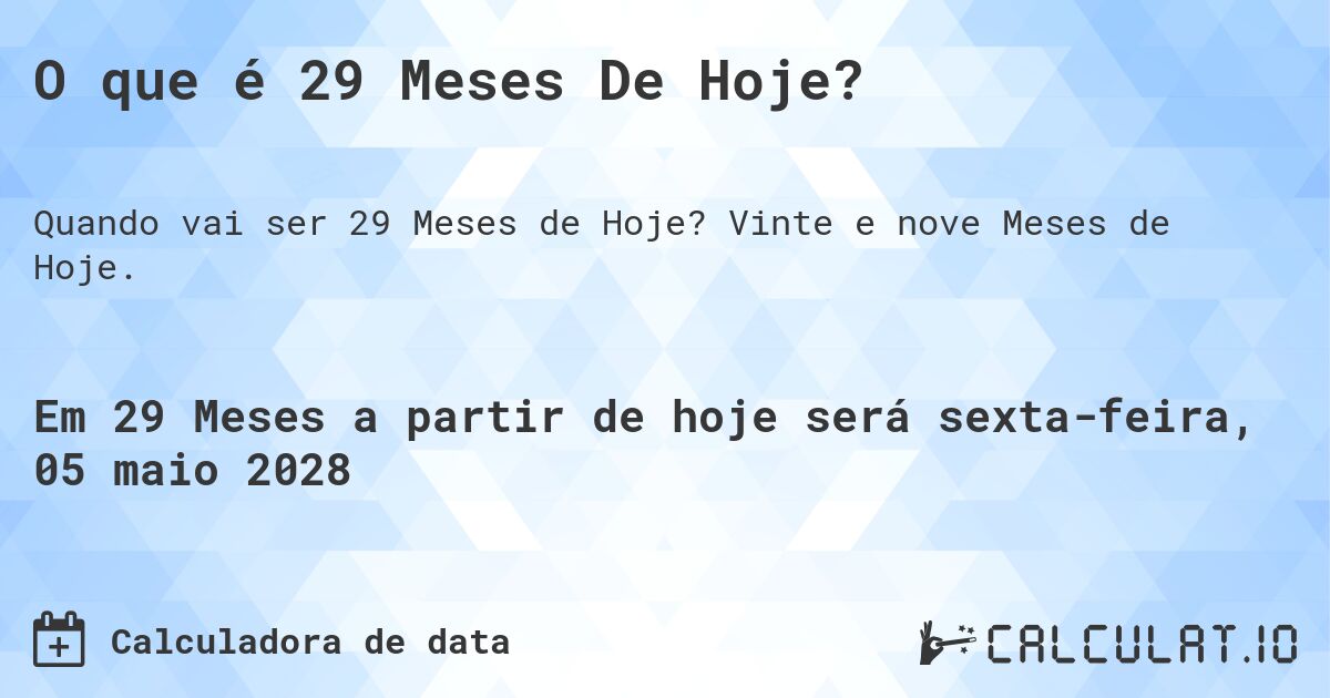 O que é 29 Meses De Hoje?. Vinte e nove Meses de Hoje.