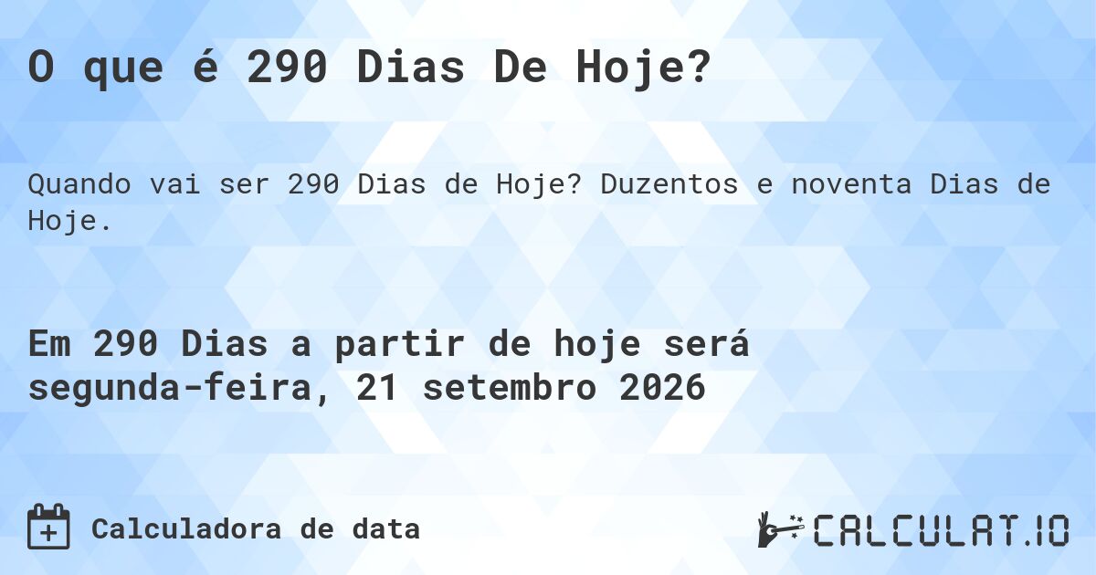 O que é 290 Dias De Hoje?. Duzentos e noventa Dias de Hoje.