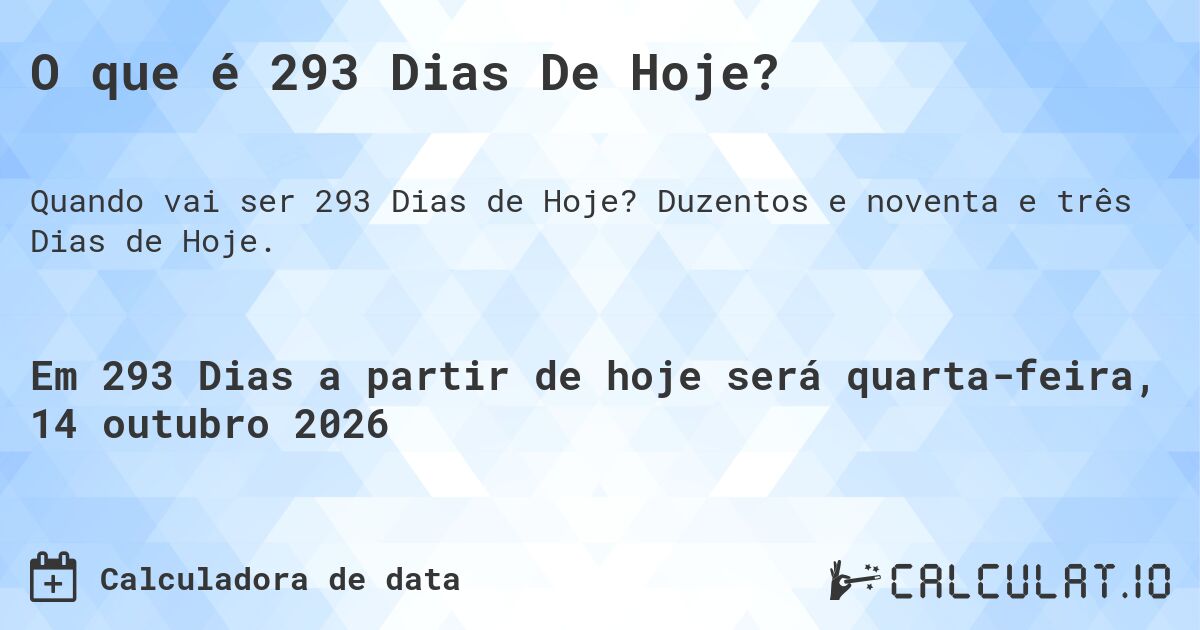 O que é 293 Dias De Hoje?. Duzentos e noventa e três Dias de Hoje.