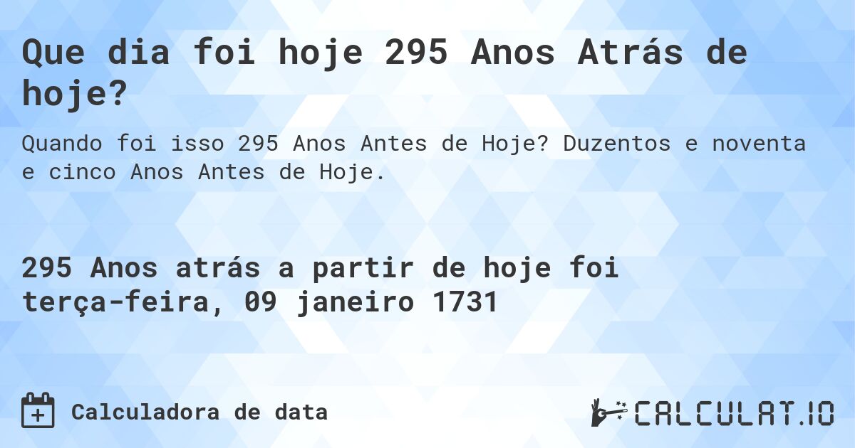 Que dia foi hoje 295 Anos Atrás de hoje?. Duzentos e noventa e cinco Anos Antes de Hoje.