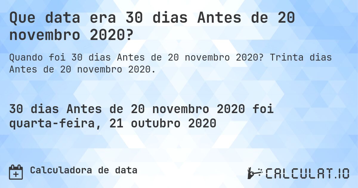 Que data era 30 dias Antes de 20 novembro 2020?. Trinta dias Antes de 20 novembro 2020.
