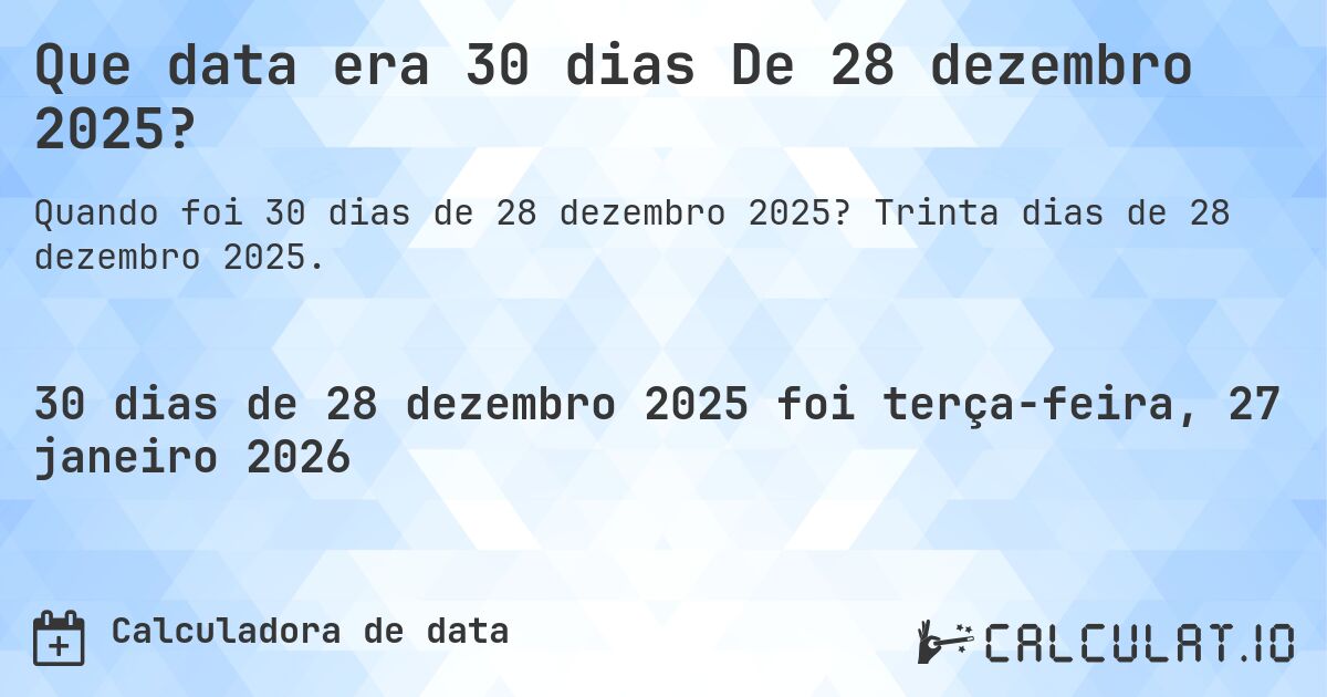 Que data era 30 dias De 28 dezembro 2025?. Trinta dias de 28 dezembro 2025.