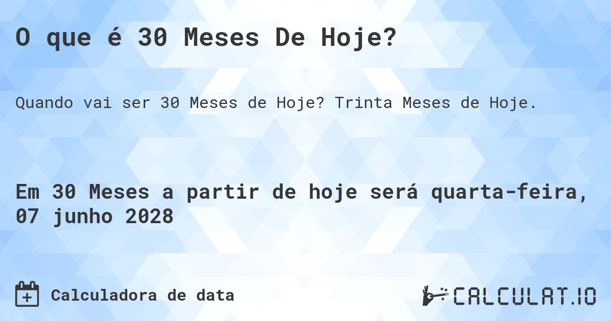 O que é 30 Meses De Hoje?. Trinta Meses de Hoje.