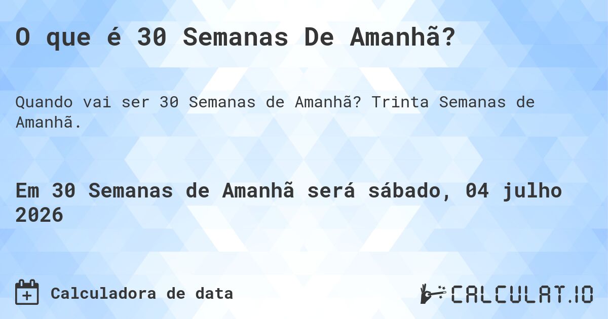 O que é 30 Semanas De Amanhã?. Trinta Semanas de Amanhã.