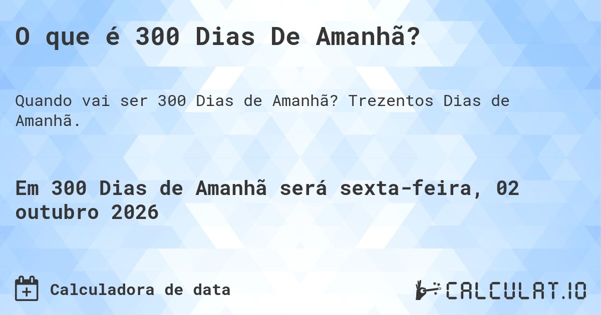 O que é 300 Dias De Amanhã?. Trezentos Dias de Amanhã.