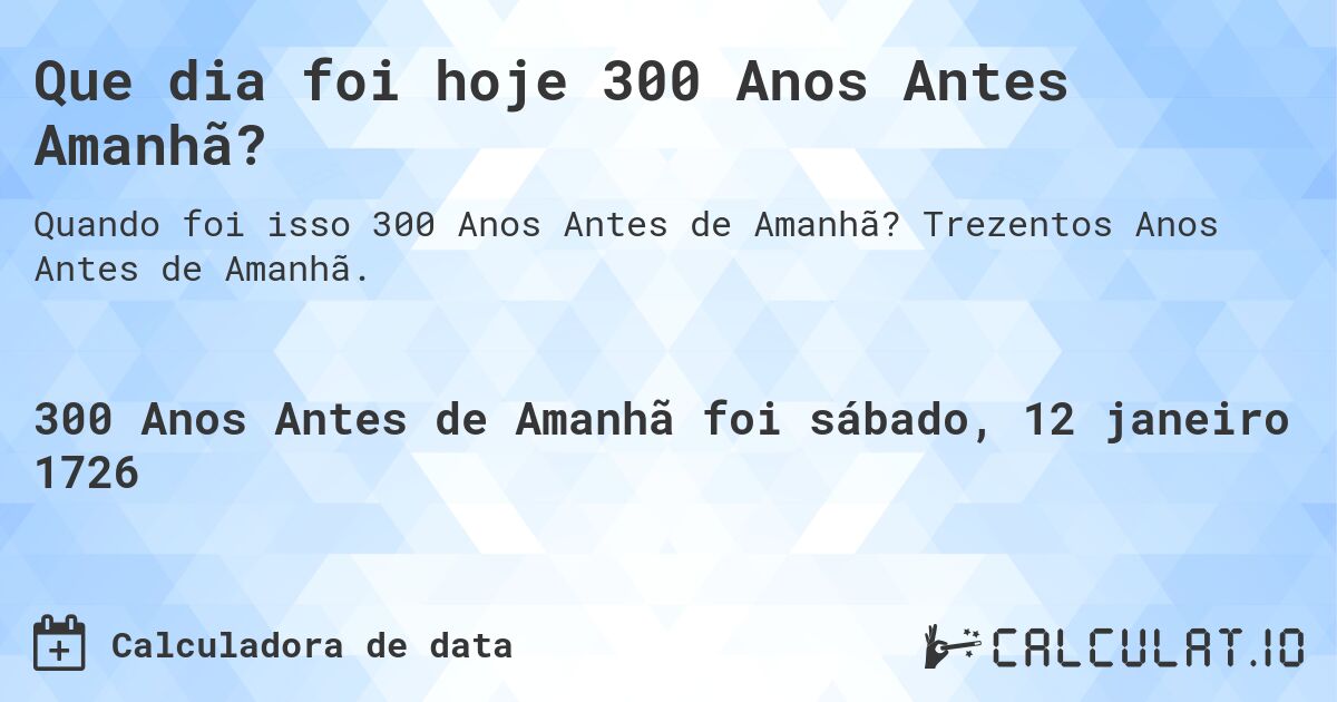 Que dia foi hoje 300 Anos Antes Amanhã?. Trezentos Anos Antes de Amanhã.
