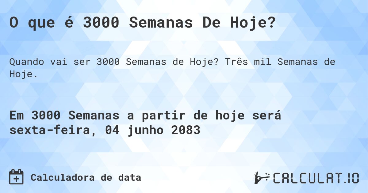 O que é 3000 Semanas De Hoje?. Três mil Semanas de Hoje.