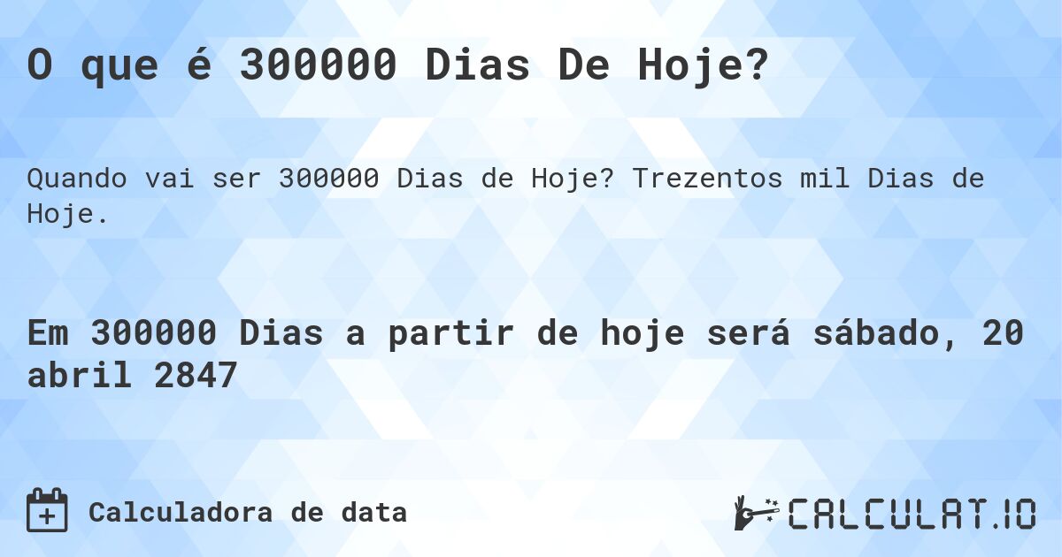 O que é 300000 Dias De Hoje?. Trezentos mil Dias de Hoje.