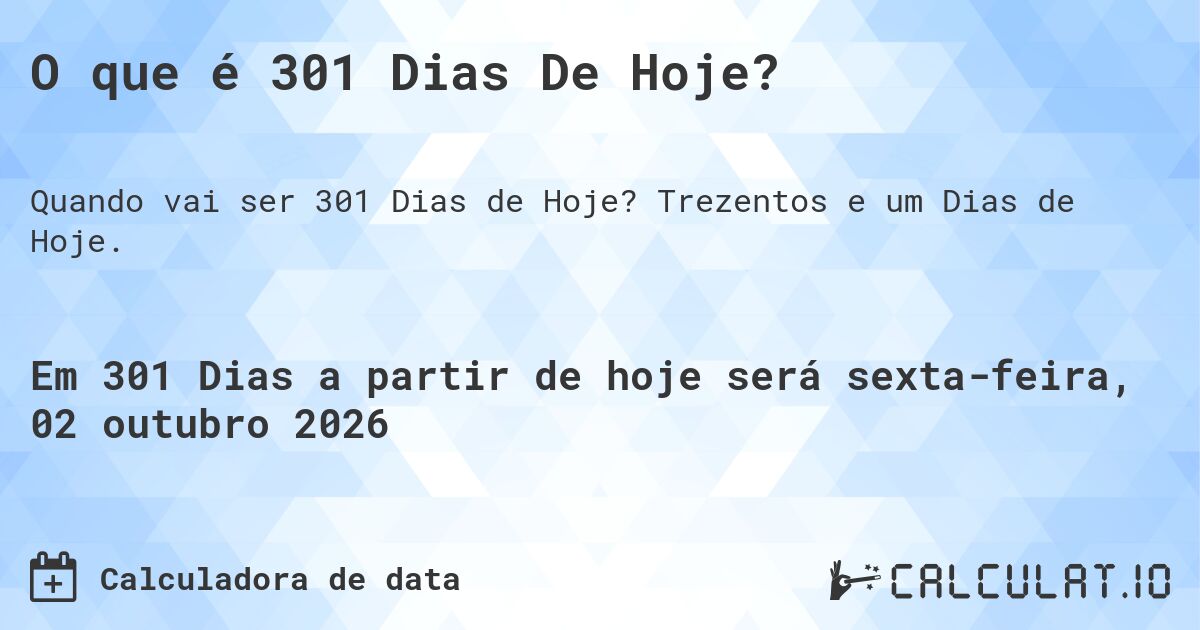 O que é 301 Dias De Hoje?. Trezentos e um Dias de Hoje.