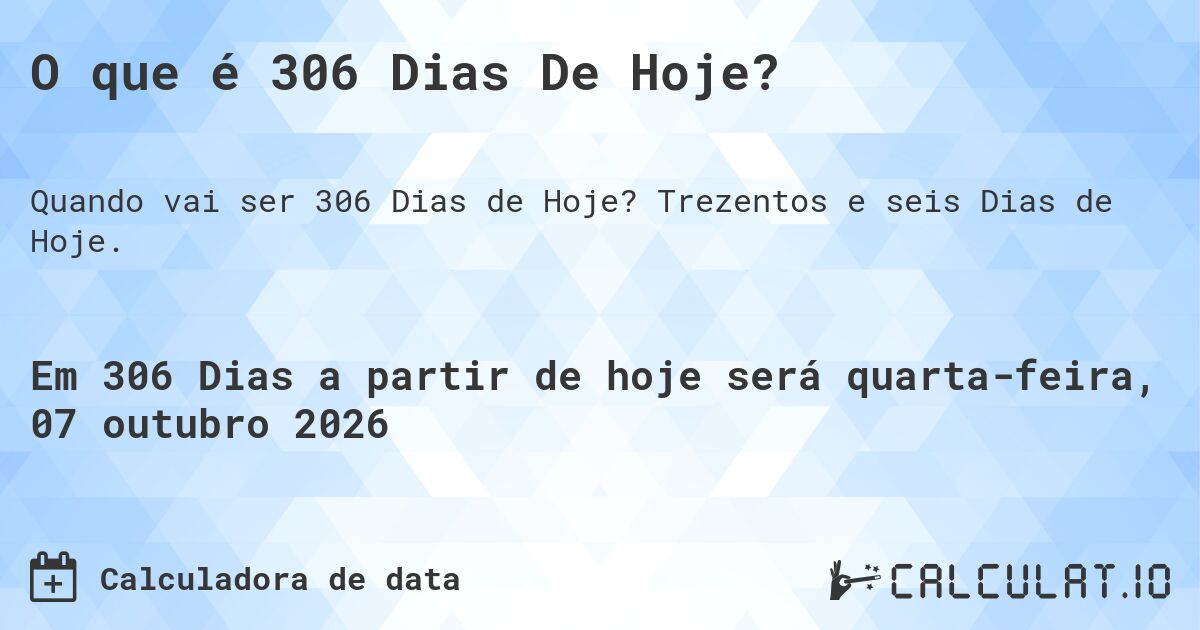 O que é 306 Dias De Hoje?. Trezentos e seis Dias de Hoje.