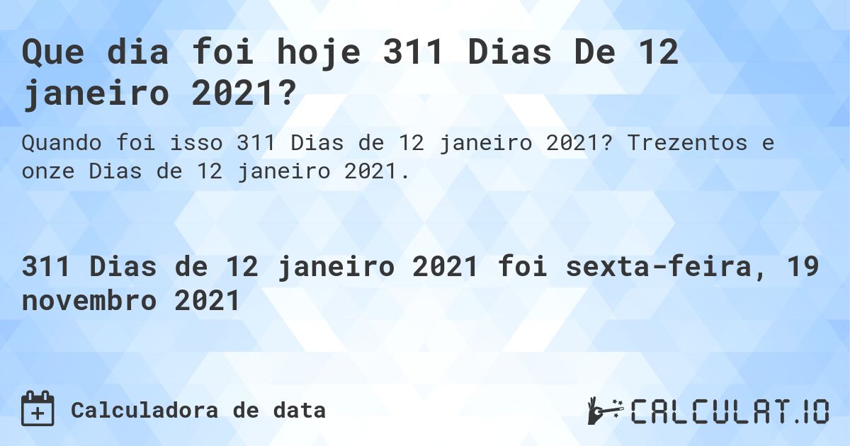 Que dia foi hoje 311 Dias De 12 janeiro 2021?. Trezentos e onze Dias de 12 janeiro 2021.