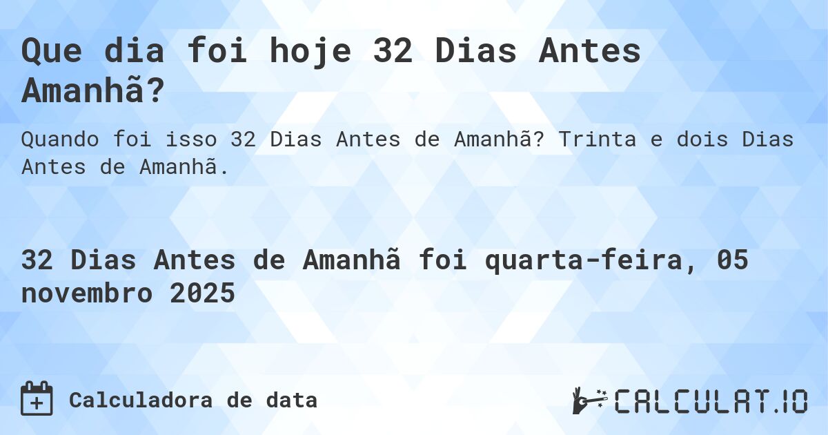 Que dia foi hoje 32 Dias Antes Amanhã?. Trinta e dois Dias Antes de Amanhã.