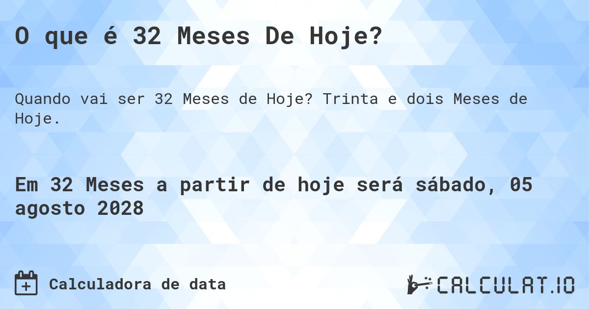 O que é 32 Meses De Hoje?. Trinta e dois Meses de Hoje.