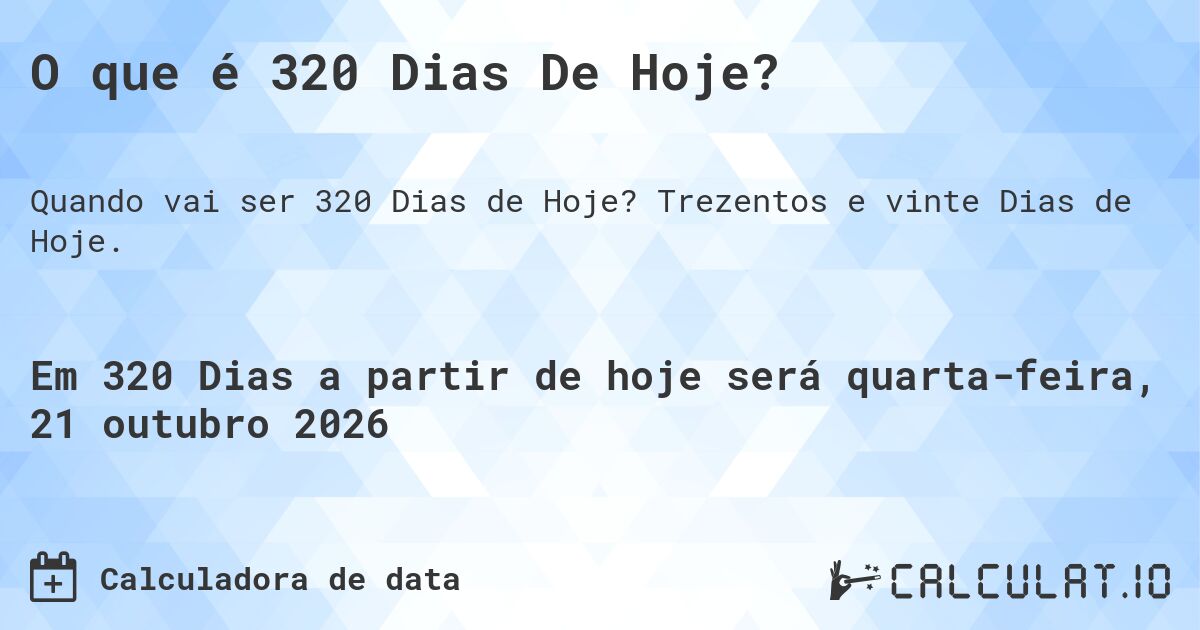 O que é 320 Dias De Hoje?. Trezentos e vinte Dias de Hoje.