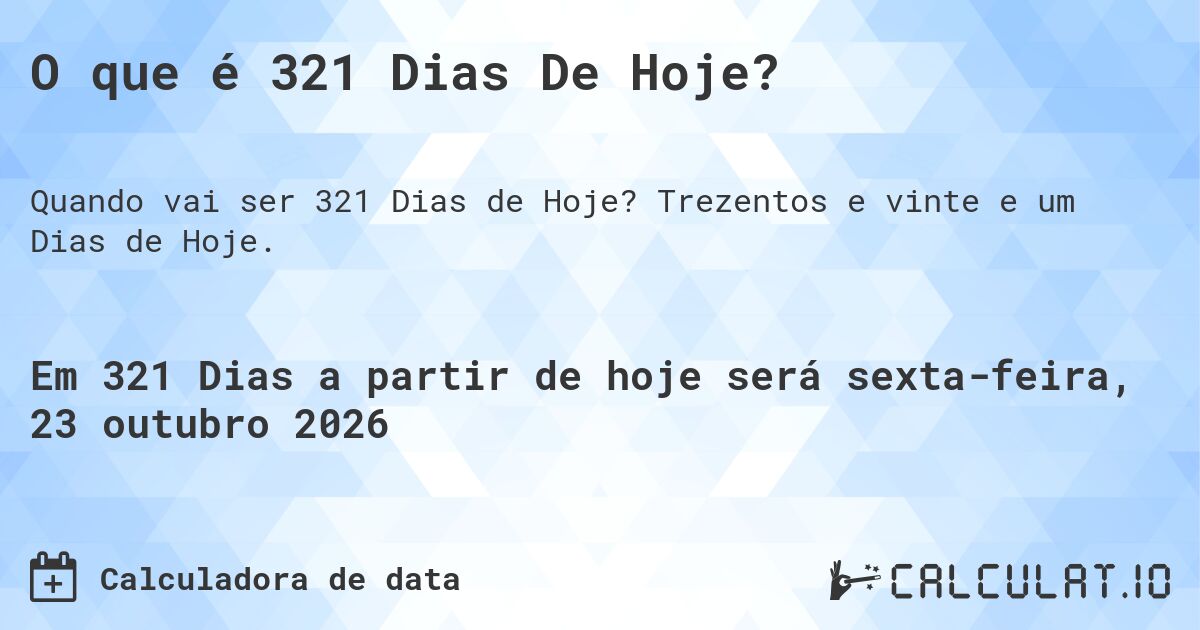 O que é 321 Dias De Hoje?. Trezentos e vinte e um Dias de Hoje.