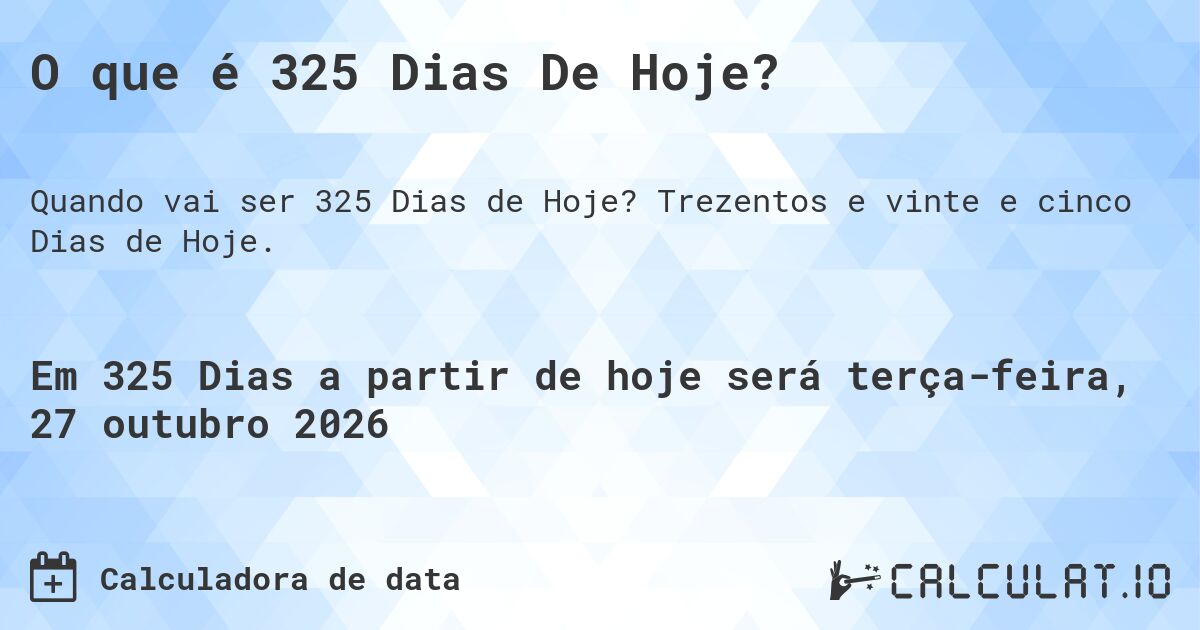 O que é 325 Dias De Hoje?. Trezentos e vinte e cinco Dias de Hoje.