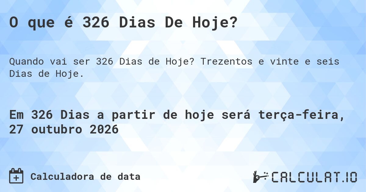 O que é 326 Dias De Hoje?. Trezentos e vinte e seis Dias de Hoje.