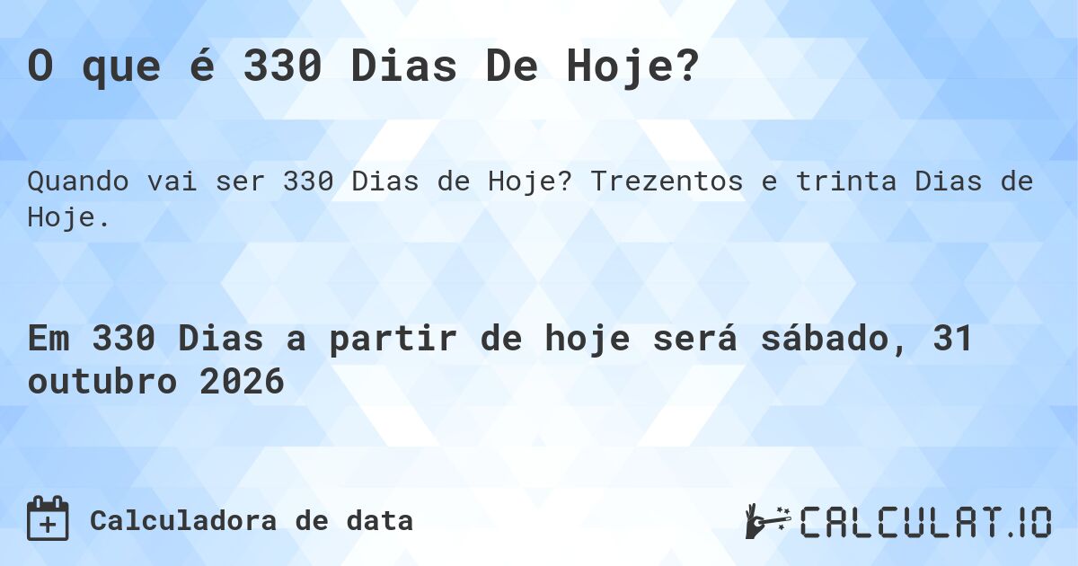 O que é 330 Dias De Hoje?. Trezentos e trinta Dias de Hoje.