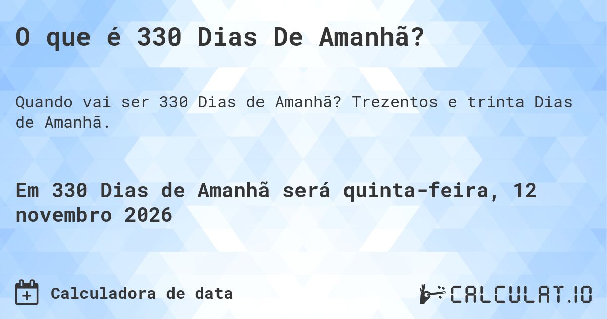 O que é 330 Dias De Amanhã?. Trezentos e trinta Dias de Amanhã.