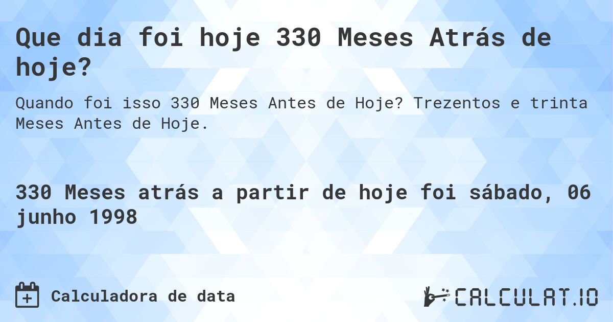Que dia foi hoje 330 Meses Atrás de hoje?. Trezentos e trinta Meses Antes de Hoje.