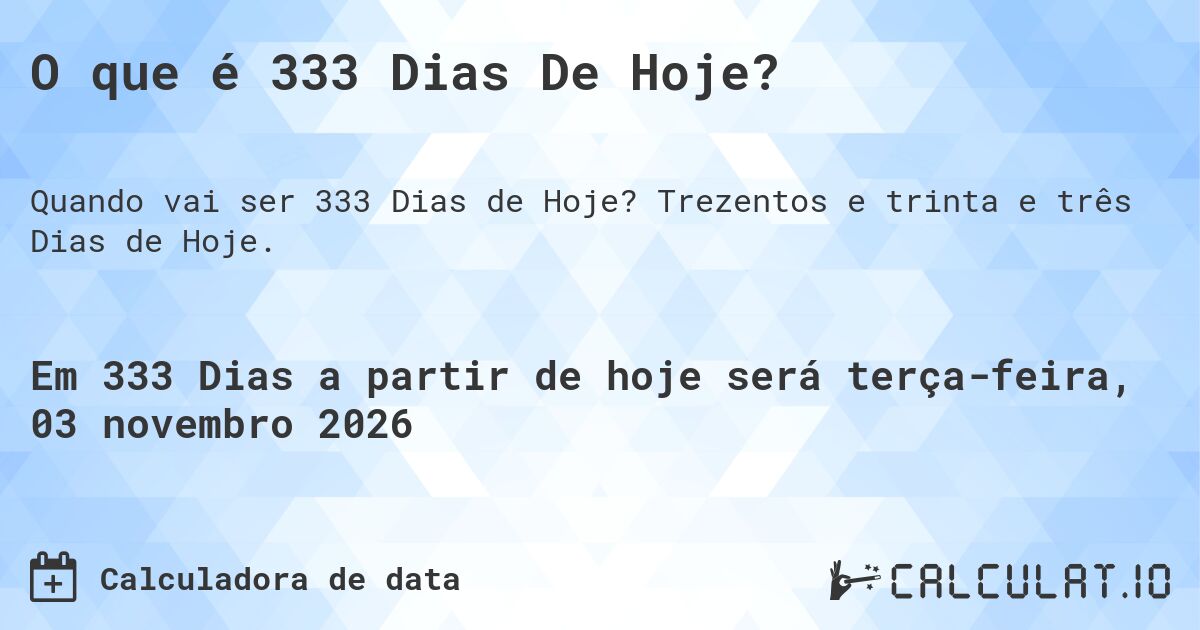 O que é 333 Dias De Hoje?. Trezentos e trinta e três Dias de Hoje.