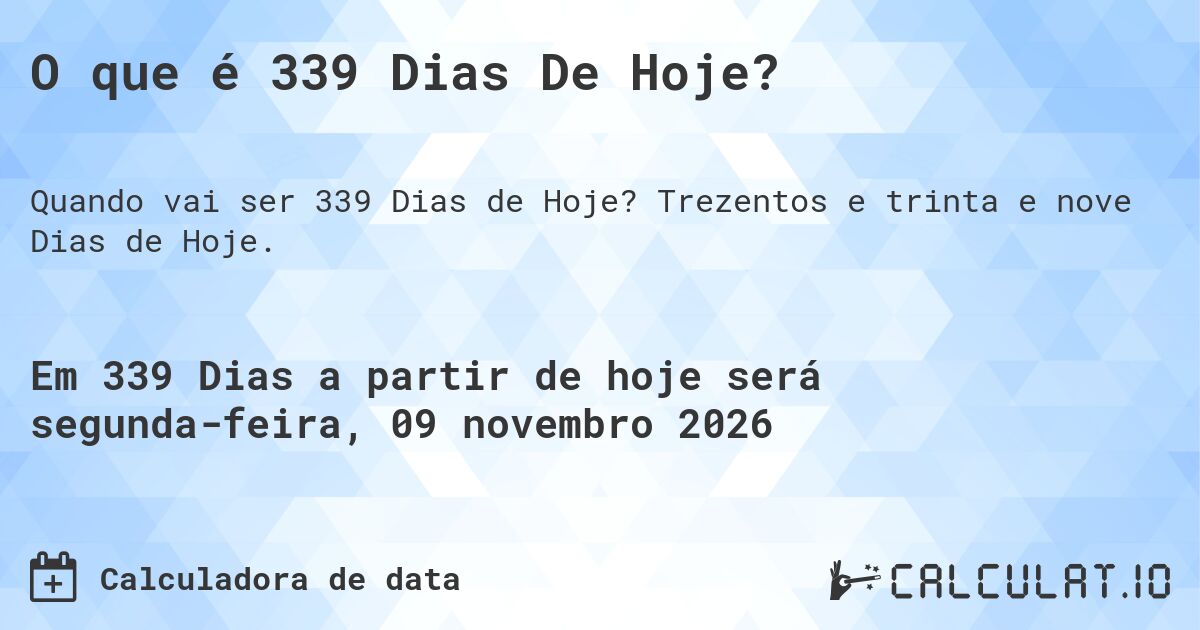 O que é 339 Dias De Hoje?. Trezentos e trinta e nove Dias de Hoje.