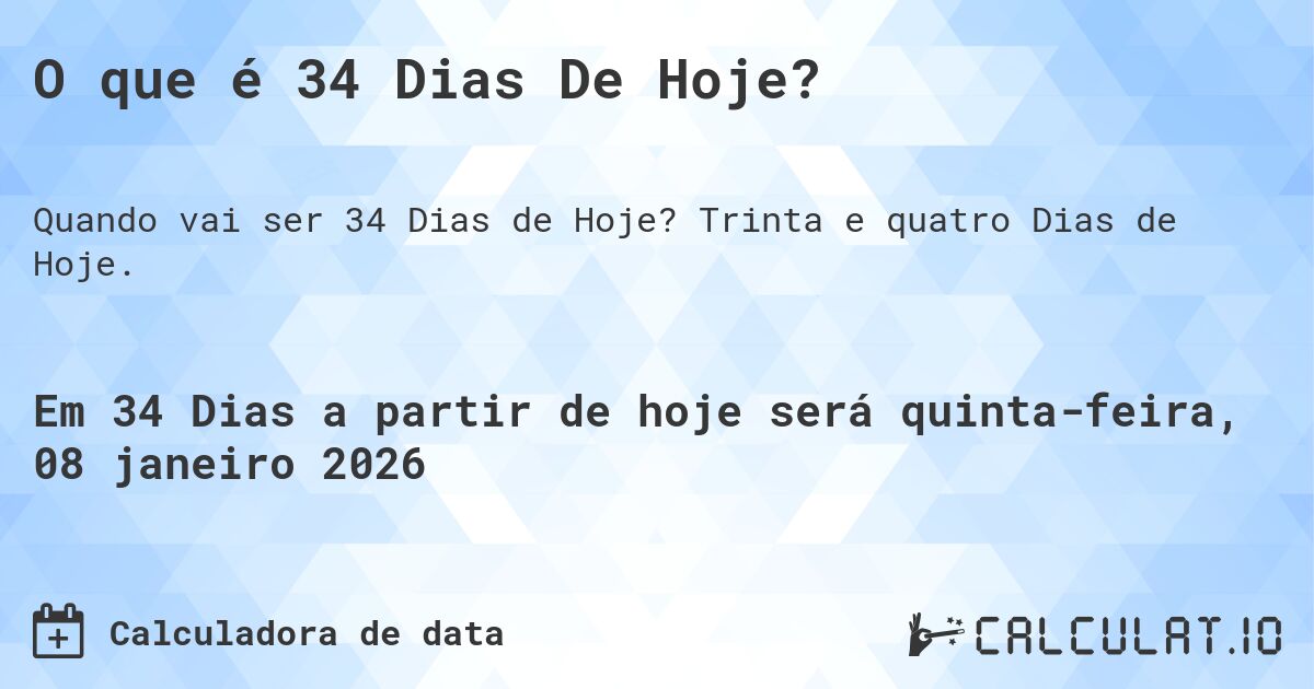O que é 34 Dias De Hoje?. Trinta e quatro Dias de Hoje.