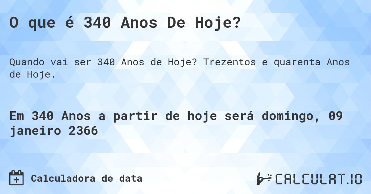 O que é 340 Anos De Hoje?. Trezentos e quarenta Anos de Hoje.