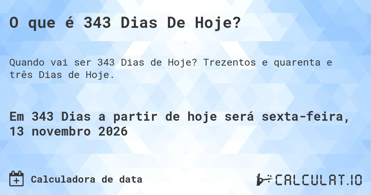 O que é 343 Dias De Hoje?. Trezentos e quarenta e três Dias de Hoje.