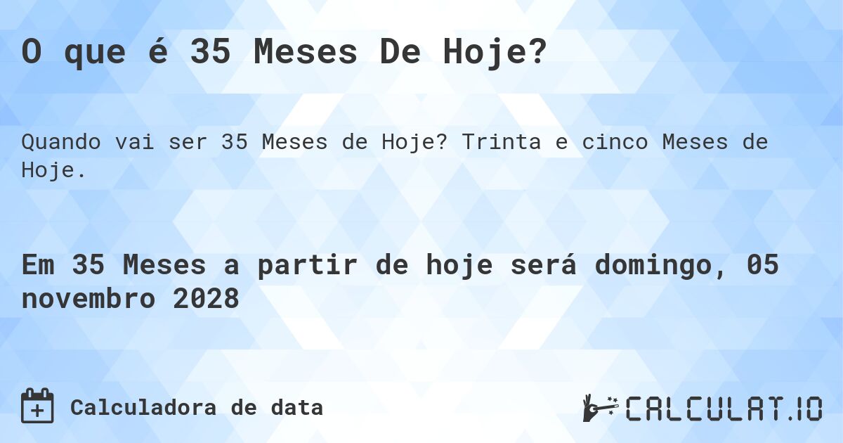 O que é 35 Meses De Hoje?. Trinta e cinco Meses de Hoje.