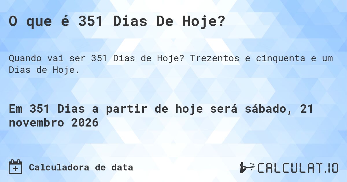 O que é 351 Dias De Hoje?. Trezentos e cinquenta e um Dias de Hoje.