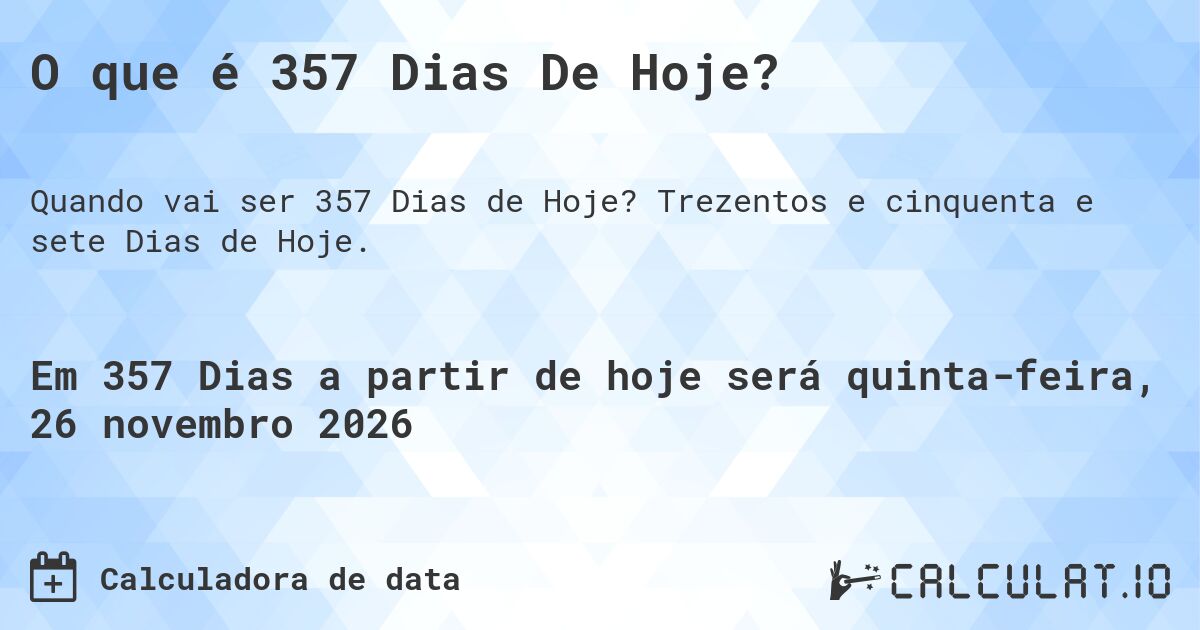 O que é 357 Dias De Hoje?. Trezentos e cinquenta e sete Dias de Hoje.