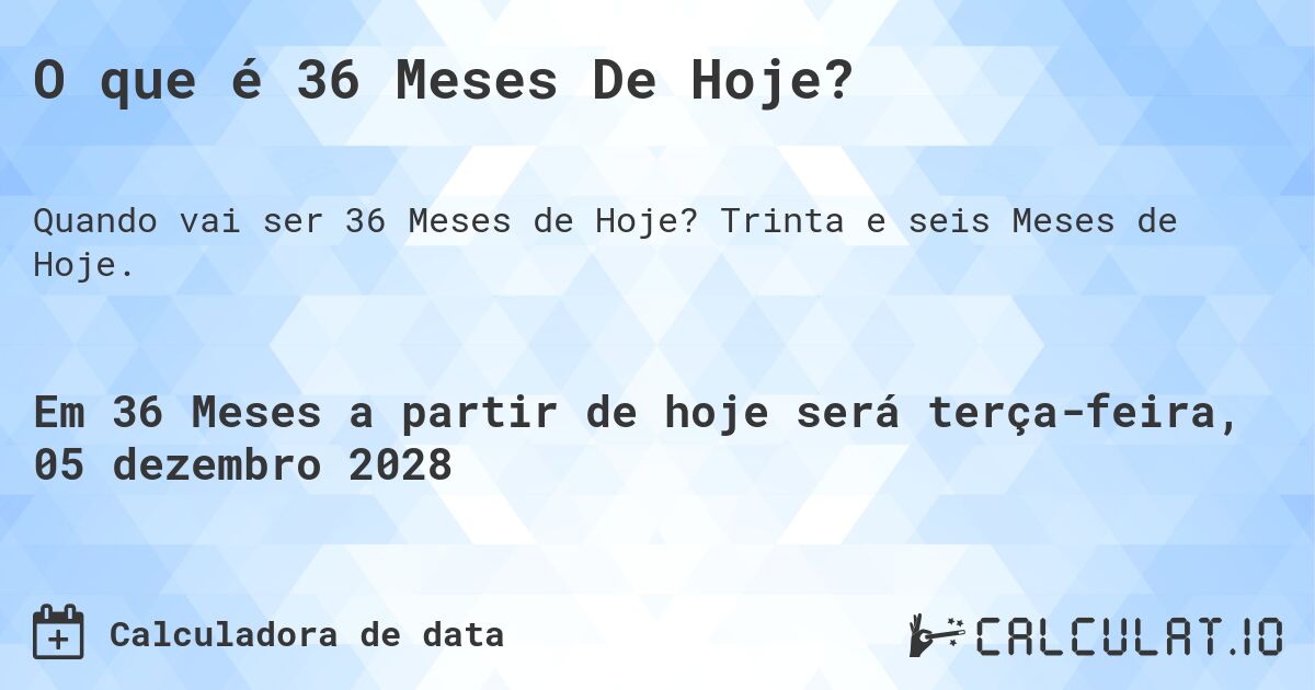 O que é 36 Meses De Hoje?. Trinta e seis Meses de Hoje.
