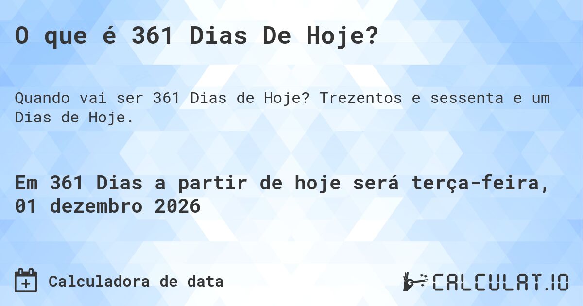 O que é 361 Dias De Hoje?. Trezentos e sessenta e um Dias de Hoje.
