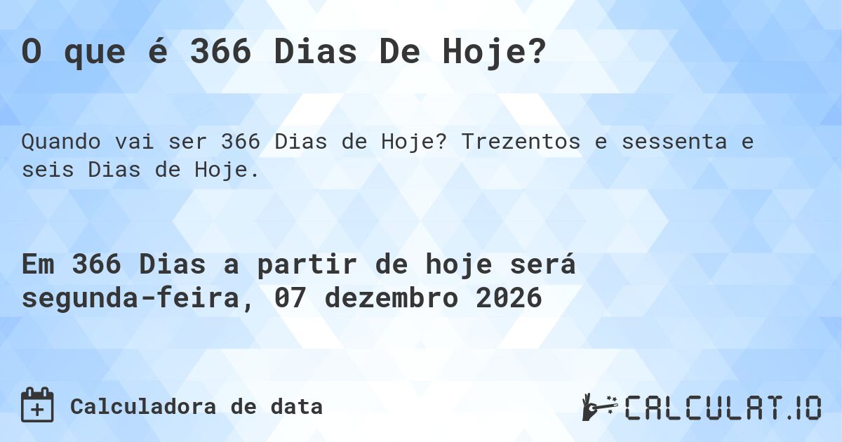 O que é 366 Dias De Hoje?. Trezentos e sessenta e seis Dias de Hoje.
