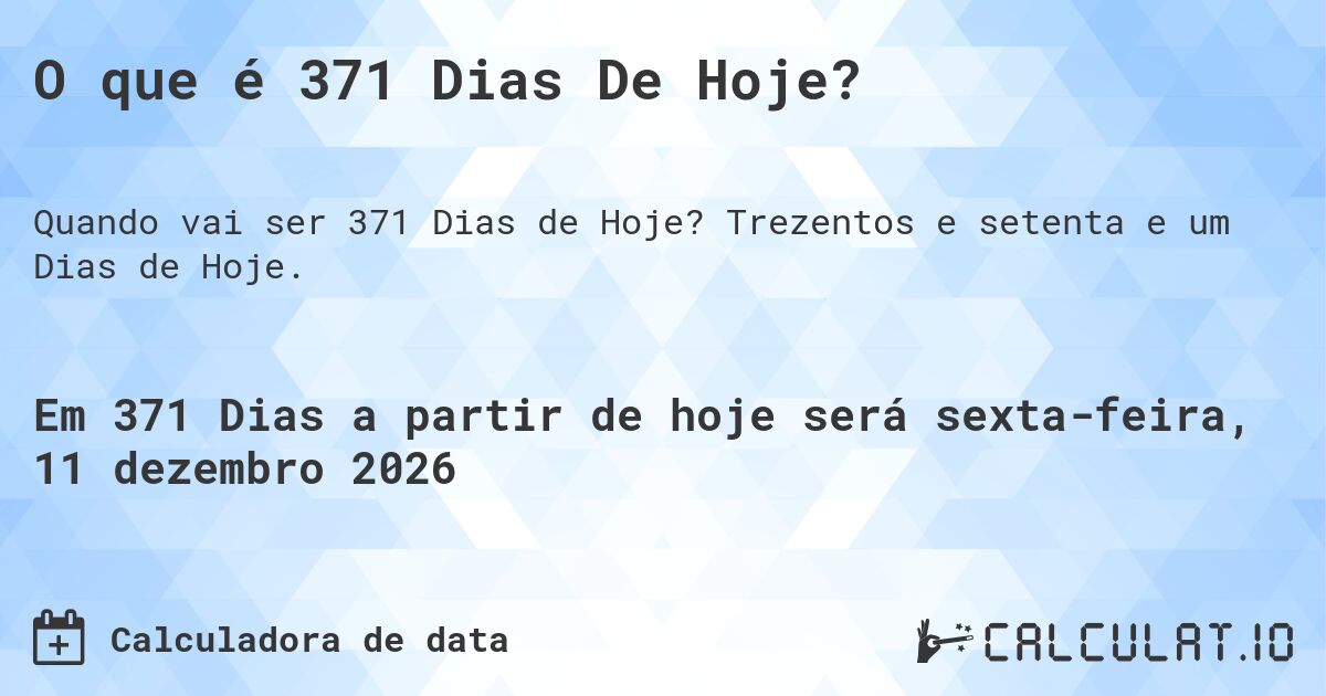 O que é 371 Dias De Hoje?. Trezentos e setenta e um Dias de Hoje.