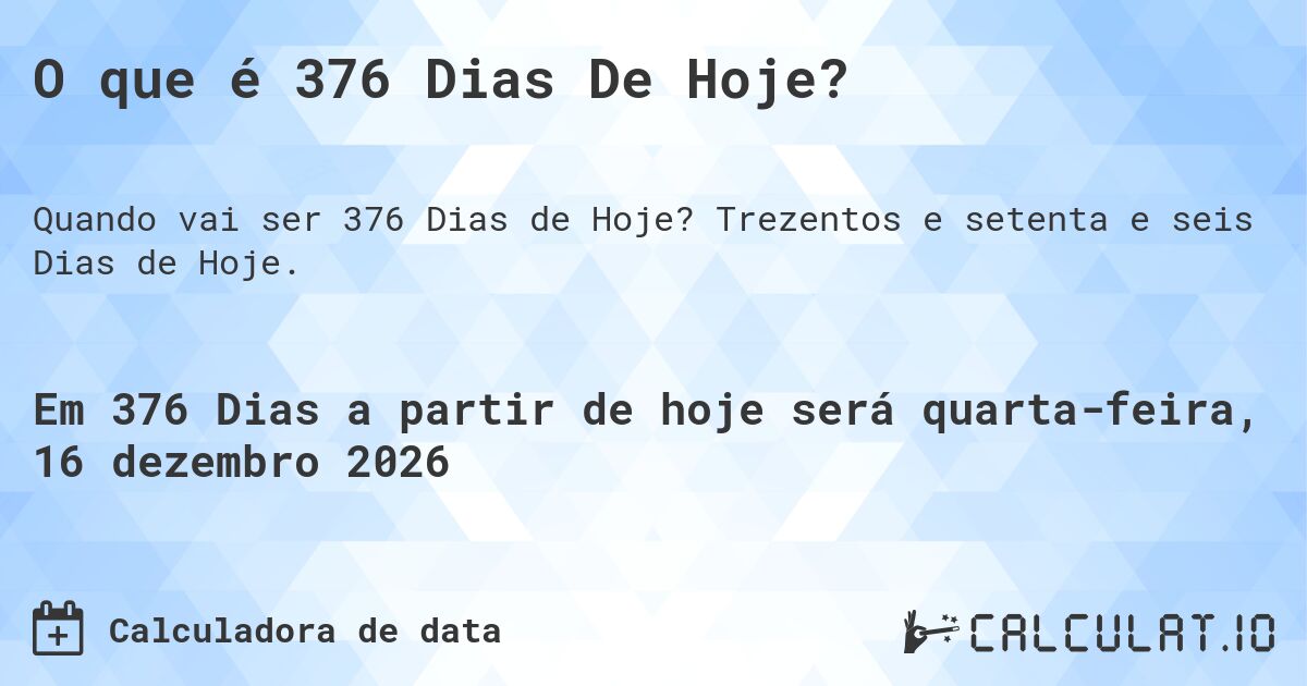 O que é 376 Dias De Hoje?. Trezentos e setenta e seis Dias de Hoje.