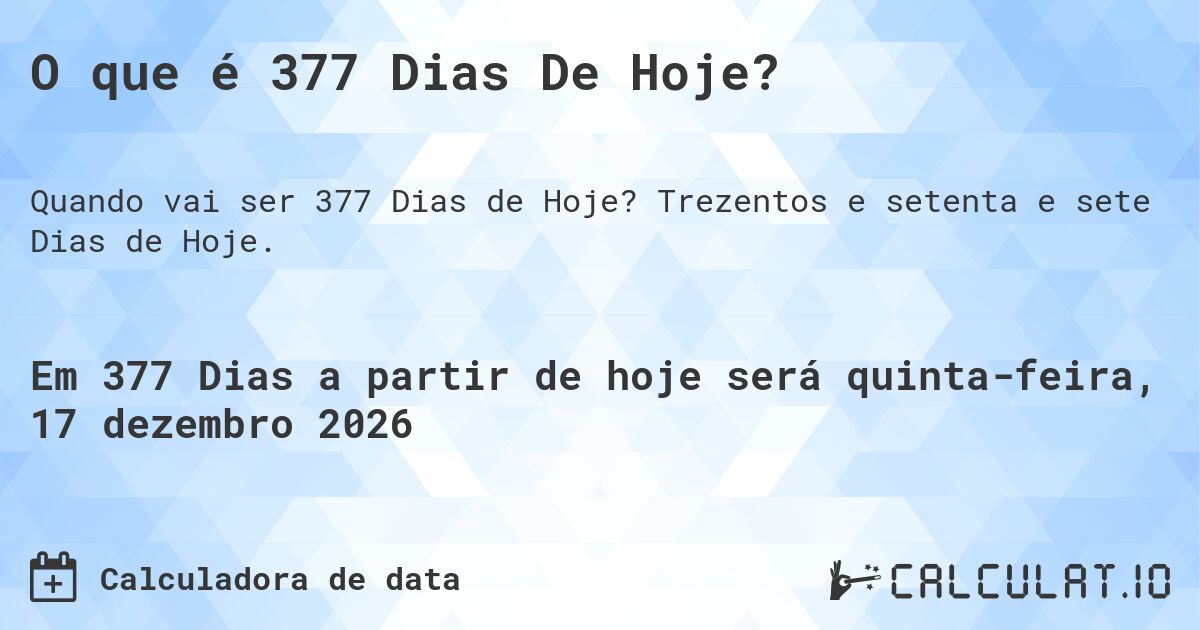 O que é 377 Dias De Hoje?. Trezentos e setenta e sete Dias de Hoje.