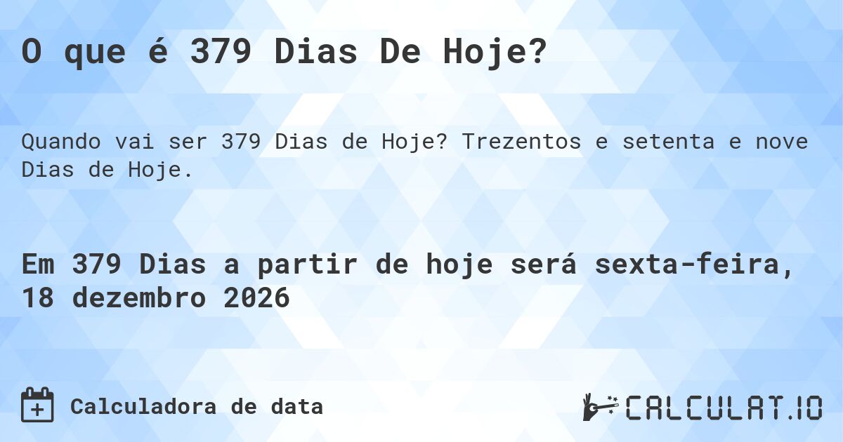 O que é 379 Dias De Hoje?. Trezentos e setenta e nove Dias de Hoje.