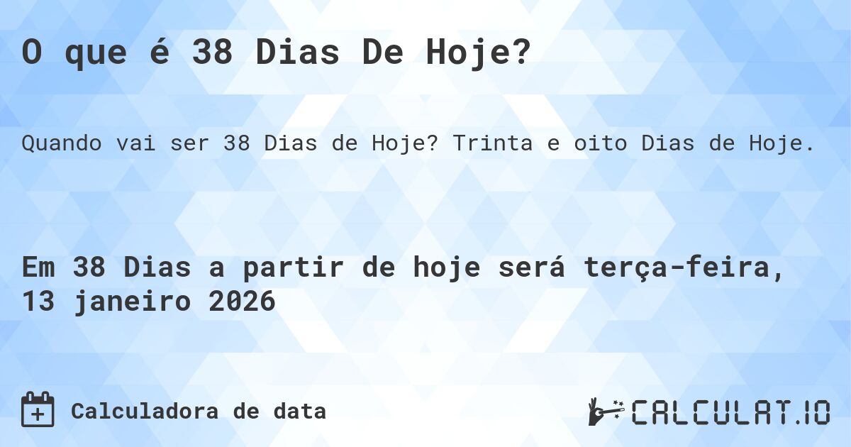 O que é 38 Dias De Hoje?. Trinta e oito Dias de Hoje.