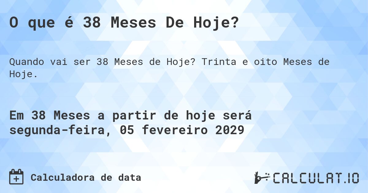 O que é 38 Meses De Hoje?. Trinta e oito Meses de Hoje.