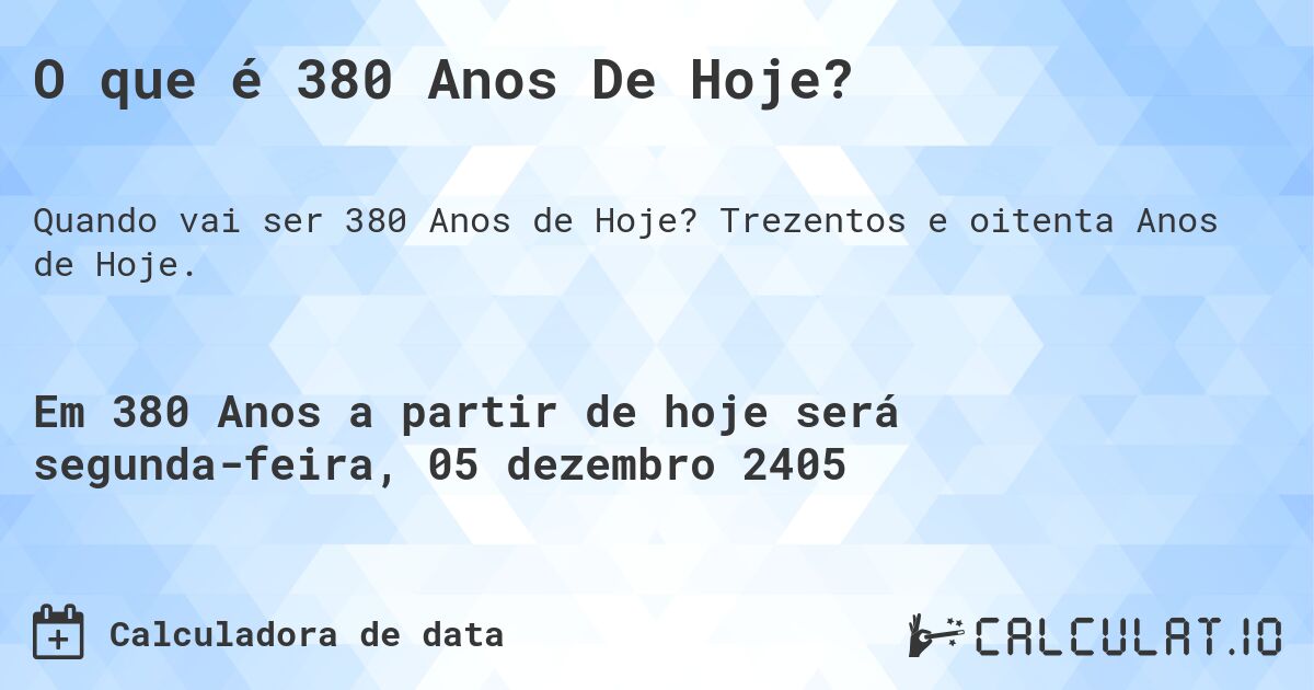 O que é 380 Anos De Hoje?. Trezentos e oitenta Anos de Hoje.