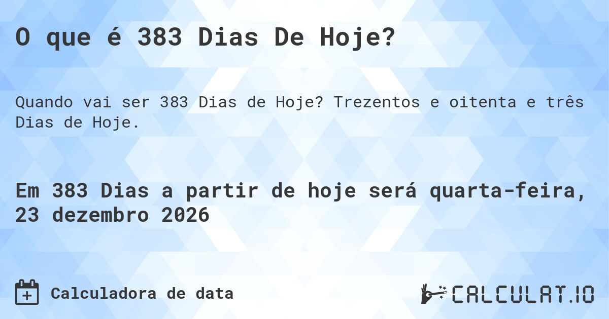 O que é 383 Dias De Hoje?. Trezentos e oitenta e três Dias de Hoje.