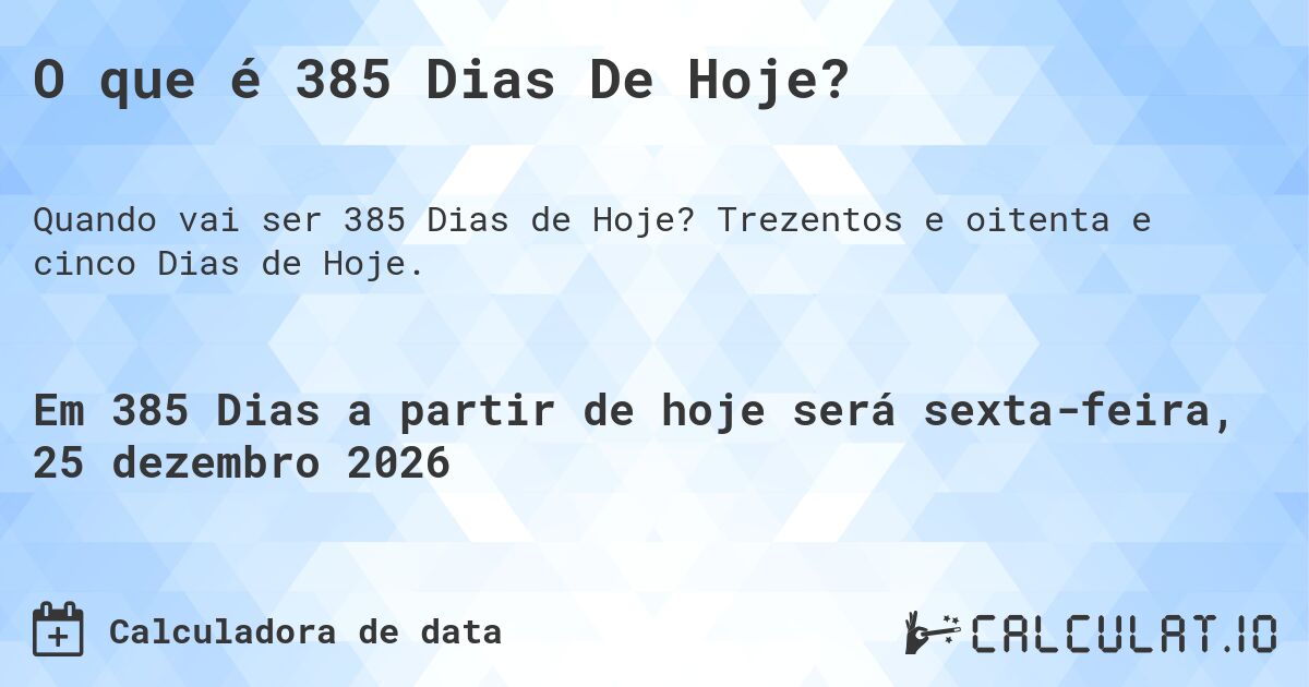 O que é 385 Dias De Hoje?. Trezentos e oitenta e cinco Dias de Hoje.