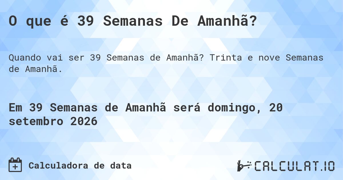 O que é 39 Semanas De Amanhã?. Trinta e nove Semanas de Amanhã.