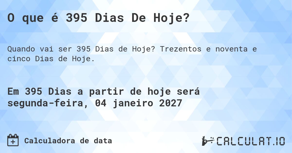 O que é 395 Dias De Hoje?. Trezentos e noventa e cinco Dias de Hoje.